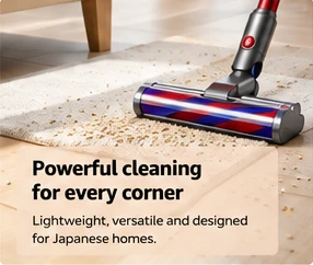 Powerful cleaning for every corner. Lightweight and versatile for Japanese homes.